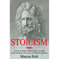 Stoicism: A Deeper Insight into Stoicism in Modern Society to Life Long Habits of Self Discipline, Self Control, and Mental Toughness