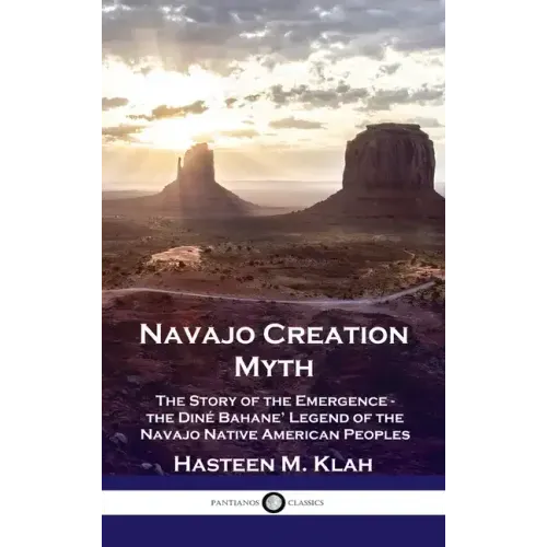 Navajo Creation Myth: The Story of the Emergence - the Diné Bahane' Legend of the Navajo Native American Peoples