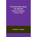 The Great North Road, the Old Mail Road to Scotland: London to York