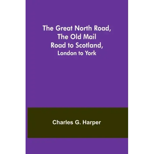 The Great North Road, the Old Mail Road to Scotland: London to York