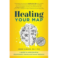 Healing Your Map: A Guide to Understanding Discernment, Trauma and Human Behavior