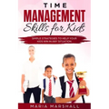 Time Management Skills for Kids: Simple Strategies to Help Your Kids Win at Any Situation