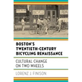 Boston's Twentieth-Century Bicycling Renaissance: Cultural Change on Two Wheels