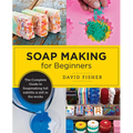 Soap Making for Beginners: Easy Step-By-Step Projects to Start Your Soap Making Journey
