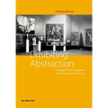 Exhibiting Abstraction: Strategies in the Propagation of an Avant-Garde 1908-1915