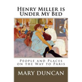 Henry Miller is Under My Bed: People and Places on the Way to Paris