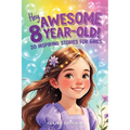 Hey Awesome 8-Year-Old! 20 Inspiring Stories for Girls: Uplifting Tales of Confidence, Courage, Friendship, Kindness, and Believing in Yourself (Hey A