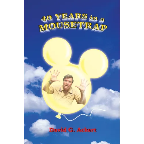 40 Years in a Mousetrap: My Walt Disney World Career in Words and Pictures