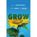 Grow: Take Your Business from Chaos to Calm
