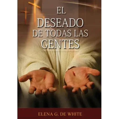 El Deseado de Todas las Gentes: (Historia de la Redención, cristología adventista, Comentario Histórico de los Evangelios y Eventos de los últimos día
