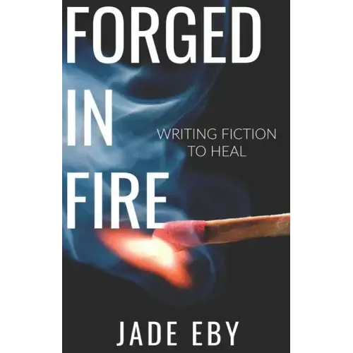 Forged in Fire: Writing Fiction to Heal