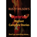 Rusty Wilson's Mysterious Bigfoot Campfire Stories