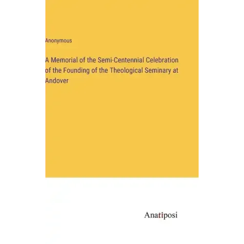 A Memorial of the Semi-Centennial Celebration of the Founding of the Theological Seminary at Andover