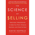 The Science of Selling: Proven Strategies to Make Your Pitch, Influence Decisions, and Close the Deal