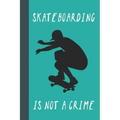 Skateboarding Is Not A Crime: Great Fun Gift For Skaters, Skateboarders, Extreme Sport Lovers, & Skateboarding Buddies