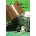 Thy King Dumb Come