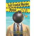 Full Frontal Murder Memoir: A Daughter Reveals the True Story Behind the Shocking Crime That Went From Tabloid to Textbook and Will Change the Way