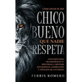 Cómo Dejar de ser el Chico Bueno que Nadie Respeta: Los Pasos para Transformar tu Identidad y Obtener más Respeto, Admiración y Atención de los Demás