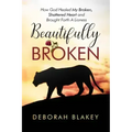 Beautifully Broken: How God Healed My Broken, Shattered Heart and Brought Forth A Lioness