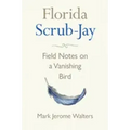 Florida Scrub-Jay: Field Notes on a Vanishing Bird