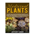 Medicinal Plants: Learn The Basic Beginner Benefits Of These Top Medicinal Plants For Healing Your Self Naturally With Natural Medicinal Plants