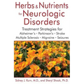 Herbs and Nutrients for Neurologic Disorders: Treatment Strategies for Alzheimer's, Parkinson's, Stroke, Multiple Sclerosis, Migraine, and Seizures