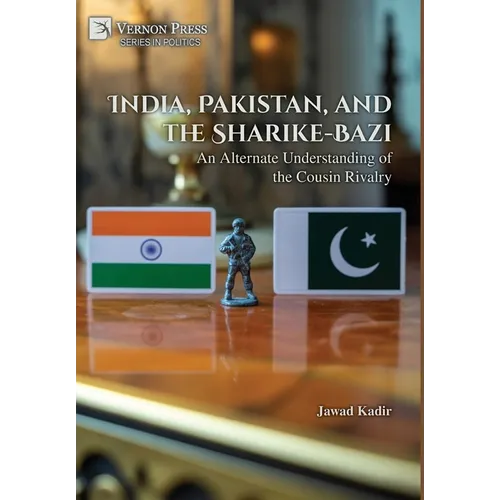 India, Pakistan, and the Sharike-Bazi: An Alternate Understanding of the Cousin Rivalry