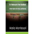 Dr. Montessori's Own Handbook: A Short Guide to Her Ideas and Materials