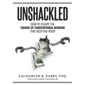 Unshackled: How to Escape the Chains of Conventional Wisdom that Keep You Poor