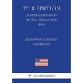 Secretarial Election Procedures (US Bureau of Indian Affairs Regulation) (BIA) (2018 Edition)