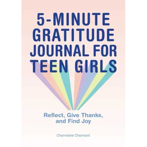 5-Minute Gratitude Journal for Teen Girls: Reflect, Give Thanks, and Find Joy