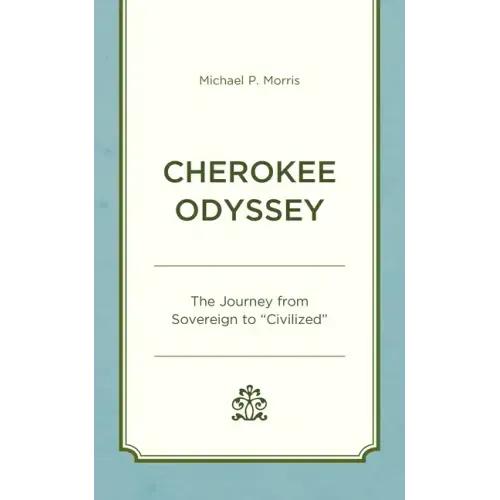 Cherokee Odyssey: The Journey from Sovereign to "Civilized"