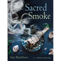 Sacred Smoke: Clear Away Negative Energies and Purify Body, Mind, and Spirit
