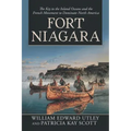 Fort Niagara: The Key to the Inland Oceans and the French Movement to Dominate North America