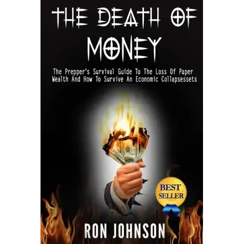 The Death Of Money: The Prepper's Survival Guide To The Loss Of Paper Wealth And How To Survive An Economic Collapse
