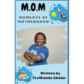 M.O.M.: Moments of Motherhood