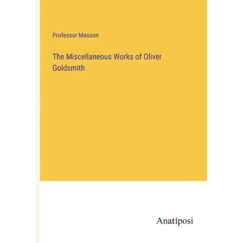 The Miscellaneous Works of Oliver Goldsmith