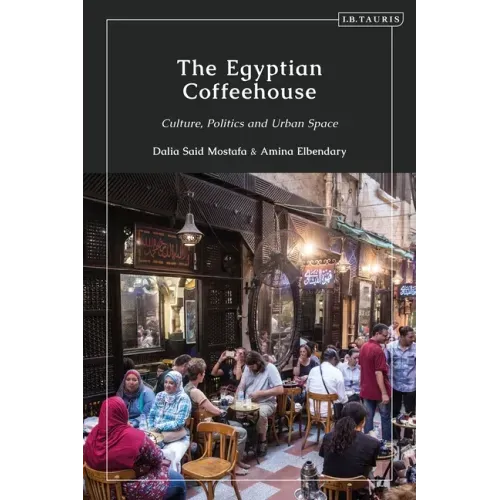 The Egyptian Coffeehouse: Culture, Politics and Urban Space
