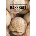 The Complete Strength Training Workout Program for Baseball: Develop power, speed, agility, and resistance through strength training and proper nutrit