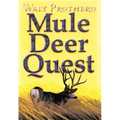 Mule Deer Quest: Thirty-Five Years of Observation and Hunting Mule Deer from Sonora to Saskatchewan