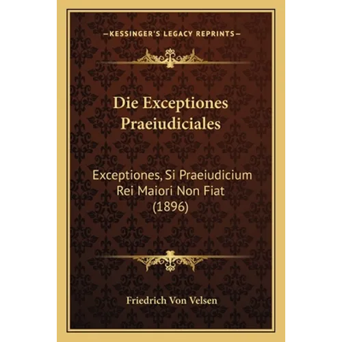 Die Exceptiones Praeiudiciales: Exceptiones, Si Praeiudicium Rei Maiori Non Fiat (1896)