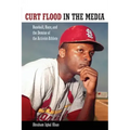 Curt Flood in the Media: Baseball, Race, and the Demise of the Activist-Athlete