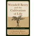 Wendell Berry and the Cultivation of Life: A Reader's Guide