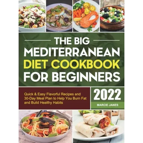 The Big Mediterranean Diet Cookbook for Beginners: Quick & Easy Flavorful Recipes and 30-Day Meal Plan to Help You Burn Fat and Build Healthy Habits