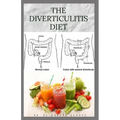 The Diverticulitis Diet: Easy Diet Guide for People with Diverticulitis: Includes Delicious Recipe Food list Meal Plan and Cookbook