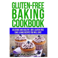Gluten-Free Baking Cookbook: Delicious and Healthy, 100% Gluten-Free Cake & Bake Recipes You Will Love