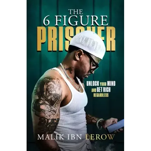 The 6 Figure Prisoner: Unlock Your Mind And Get Rich Regardless
