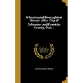 A Centennial Biographical History of the City of Columbus and Franklin County, Ohio ..