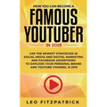 How YOU can become a Famous YouTuber in 2019: Use the Newest Strategies in Social Media and Digital Marketing and Facebook Advertising to Explode your