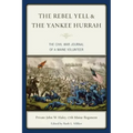 The Rebel Yell & the Yankee Hurrah: The Civil War Journal of a Maine Volunteer